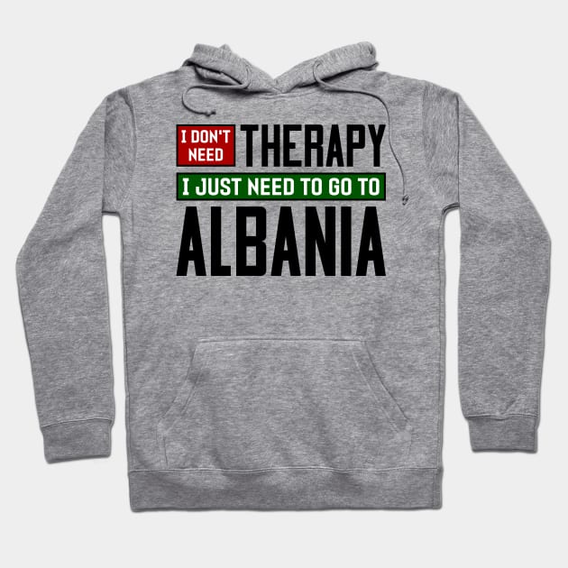 I don't need therapy, I just need to go to Albania Hoodie by colorsplash